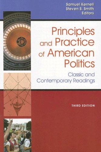 Principles and practice of American politics : classic and contemporary readings / edited by Samuel Kernell, Steven S. Smith.