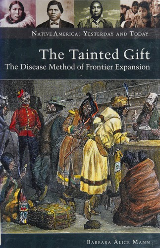 The tainted gift : the disease method of frontier expansion / Barbara Alice Mann.