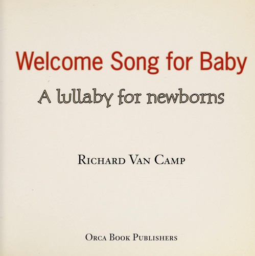 Welcome song for baby : a lullaby for newborns / Richard Van Camp.