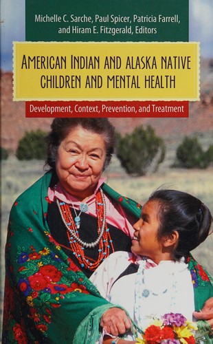 American Indian and Alaska native children and mental health : development, context, prevention, and treatment / Michelle C. Sarche ... [et al.], editors.