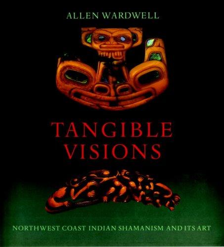 Tangible visions : Northwest Coast Indian shamanism and its art / Allen Wardwell.