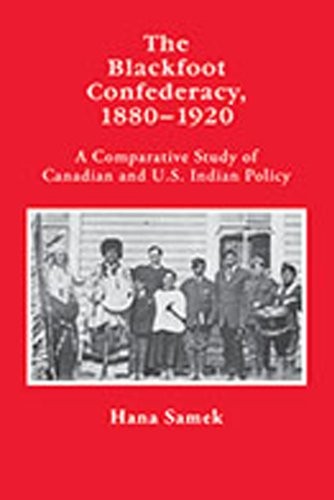 The Blackfoot confederacy 1880-1920 : a comparative study of Canadian and U.S. Indian policy / Hana Samek.