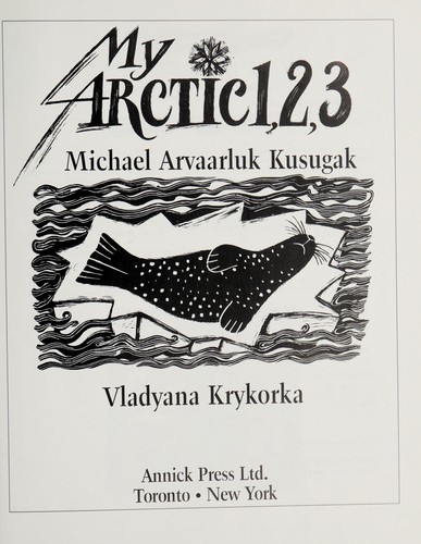 My Arctic 1, 2, 3 / Michael Arvaarluk Kusugak, Vladyana Krykorka.