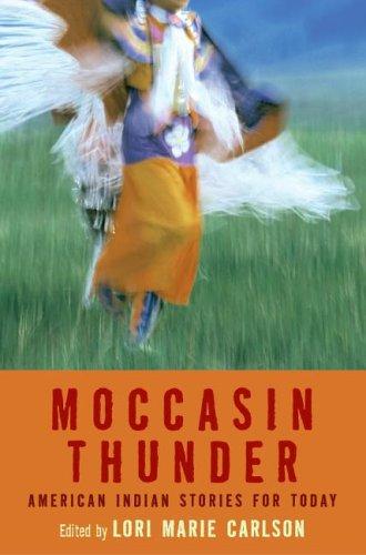 Moccasin thunder : American Indian stories for today / edited by Lori Marie Carlson.