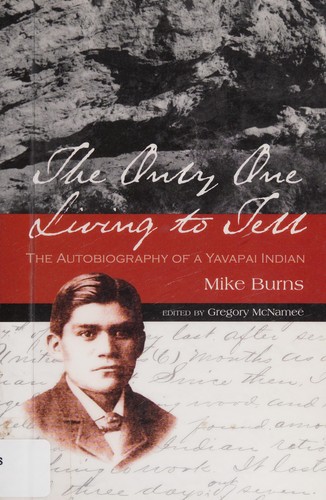 The only one living to tell : the autobiography of a Yavapai Indian / Mike Burns ; edited by Gregory McNamee.