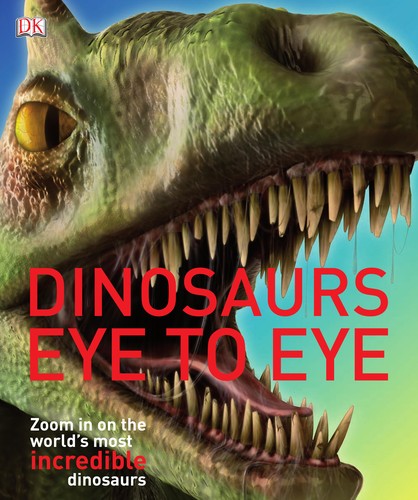 Dinosaurs eye to eye : zoom in on the world's most incredible dinosaurs 