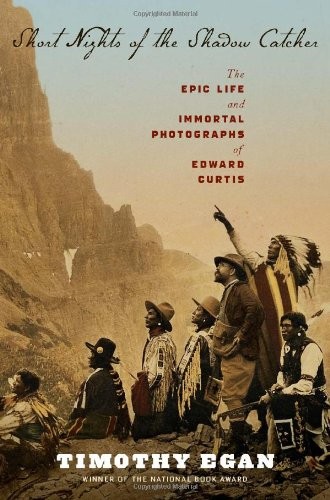 Short nights of the Shadow Catcher : the epic life and immortal photographs of Edward Curtis / Timothy Egan.