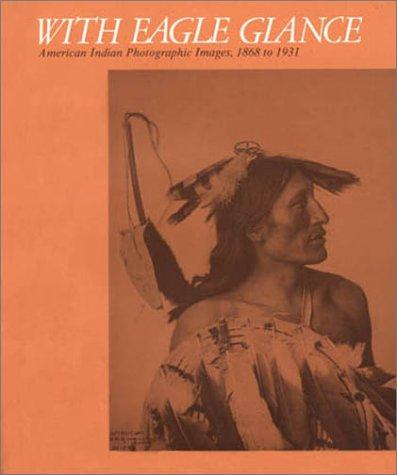 With eagle glance : American Indian photographic images, 1868 to 1931 : an exhibition of selected photographs from the collection of Warren Adelson and Ira Spanierman 