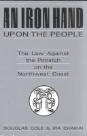 An iron hand upon the people : the law against the potlatch on the Northwest coast 