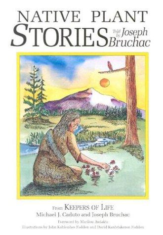 Native plant stories / told by Joseph Bruchac ; from Keepers of life [by] Michael J. Caduto and Joseph Bruchac ; foreword by Marilou Awiakta ; story illustrations by John Kahionhes Fadden and David Kanietakeron Fadden.
