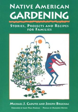 Native American gardening : stories, projects, and recipes  for families / Michael J. Caduto and Joseph Bruchac ; interior illustrations by Mary Adair, Adelaide Murphy Tyrol, and Carol Wood ; foreword by Gary Paul Nabhan ; preface by Marjorie Waters.