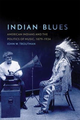 Indian blues : american indians and the politics of music, 1879-1934.