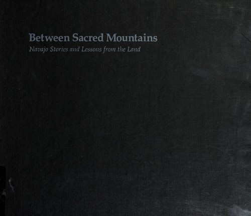 Between sacred mountains : Navajo stories and lessons from the land 