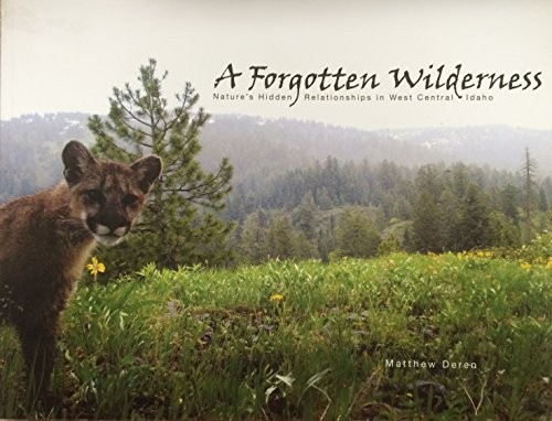 A forgotten wilderness : nature's hidden relationships in west central Idaho 