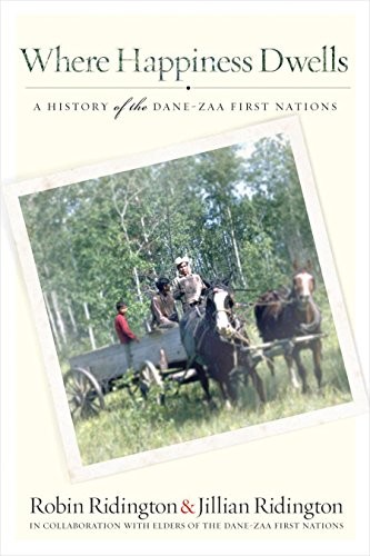 Where happiness dwells : a history of the Dane-zaa First Nations / Robin Ridington and Jillian Ridington in collaboration with Elders of the Dane-zaa First Nations.