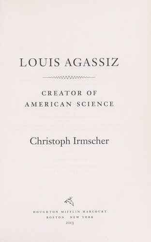 Louis Agassiz : creator of american science 