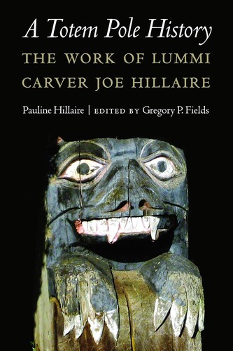 A totem pole history : the work of Lummi carver Joe Hillaire / Pauline Hillaire, Gregory P. Fields.
