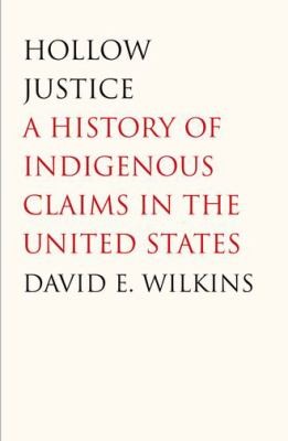 Hollow justice : a history of Indigenous claims in the United States / David E. Wilkins.