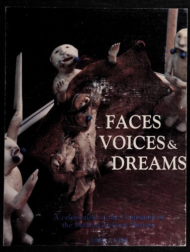Faces, voices & dreams : a celebration of the centennial of the Sheldon Jackson Museum, Sitka, Alaska, 1888-1988 