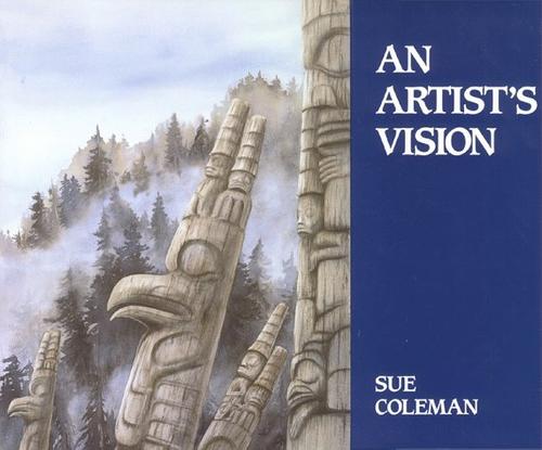 An artistʼs vision : paintings, drawings, and text / by Sue Coleman.