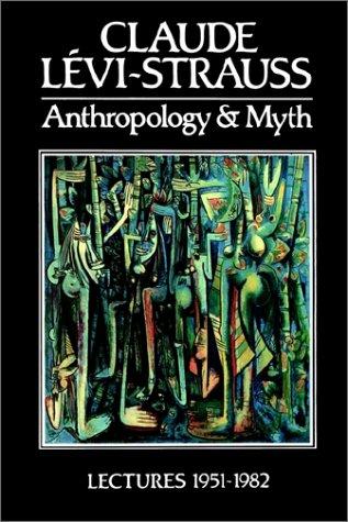 Anthropology and myth : lectures, 1951-1982 