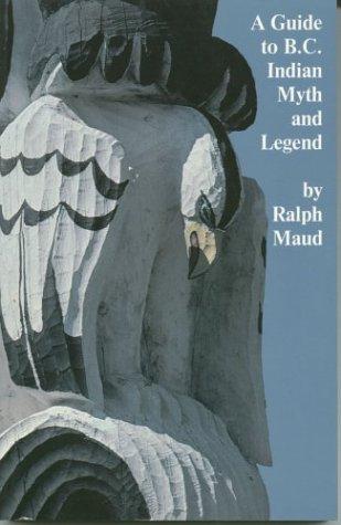 A guide to B.C. Indian myth and legend : a short history of myth-collecting and a survey of published texts / by Ralph Maud.
