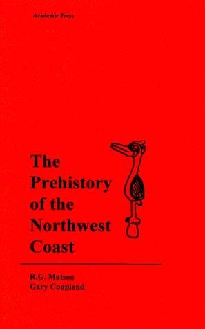The prehistory of the Northwest Coast / R.G. Matson, Gary Coupland.