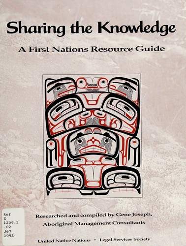 Sharing the knowledge : a First Nations resource guide / researched and compiled by Gene Joseph [for] United Native Nations [and] Legal Services Society.
