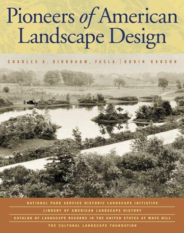 Pioneers of American landscape design / volume editors, Charles A. Birnbaum, Robin Karson.