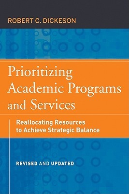 Prioritizing academic programs and services : reallocating resources to achieve strategic balance / Robert C. Dickeson ; foreword by Stanley O. Ikenberry.
