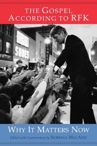The gospel according to RFK : why it matters now / edited and with commentary by Norman MacAfee.