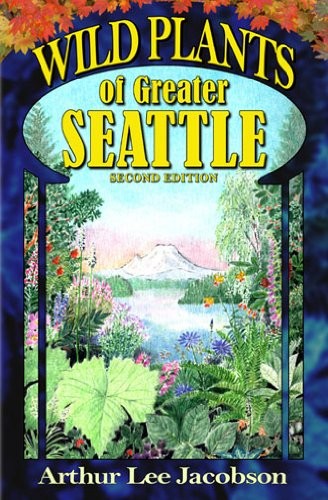 Wild plants of greater Seattle : a field guide to native and naturalized plants of the Seattle area 