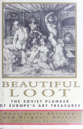 Beautiful loot : the Soviet plunder of Europe's art treasures 