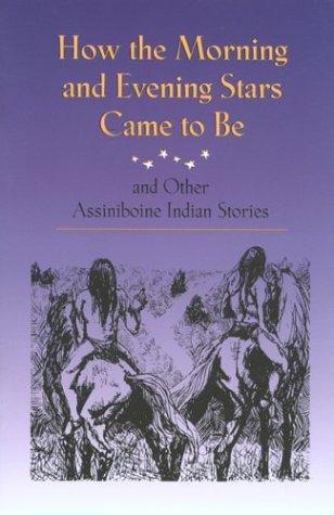 How the morning and evening stars came to be : and other Assiniboine Indian stories.