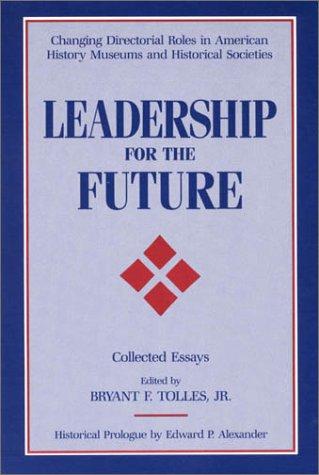 Leadership for the future : changing directorial roles in American history museums and historical societies : collected essays 