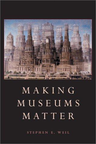Making museums matter / Stephen E. Weil.
