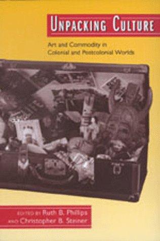 Unpacking culture : art and commodity in colonial and postcolonial worlds 