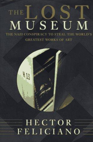 The lost museum : the Nazi conspiracy to steal the world's greatest works of art / Hector Feliciano.