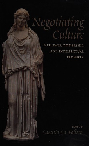 Negotiating culture : heritage, ownership, and intellectual property / edited by Laetitia La Follette.