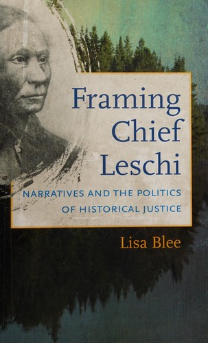 Framing Chief Leschi : narratives and the politics of historical justice / Lisa Blee.