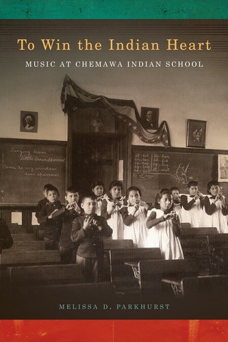 To win the Indian heart : music at Chemawa indian school / Melissa Parkhurst.