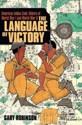 The language of victory : American Indian code talkers of World War I and World War II / Gary Robinson.