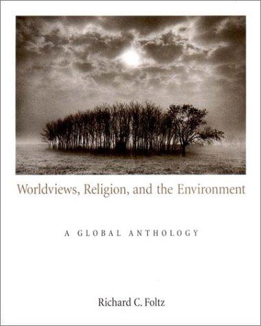 Worldviews, religion, and the environment : a global anthology / edited by Richard C. Foltz.