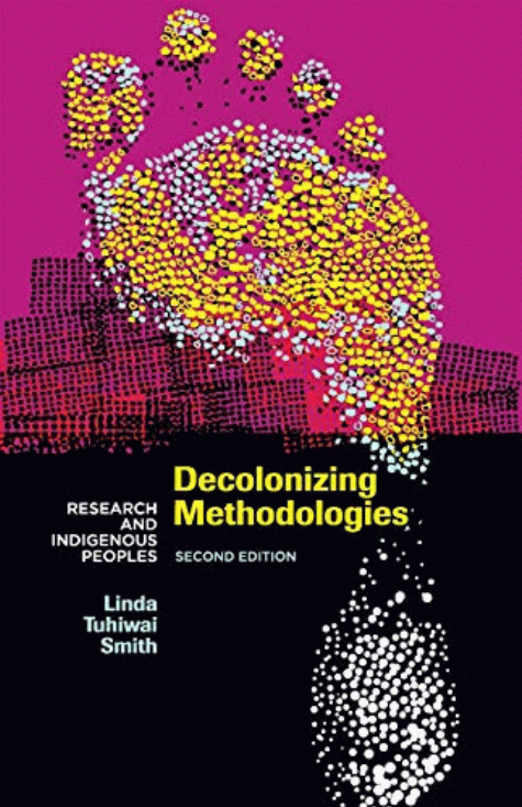 Decolonizing methodologies : research and indigenous peoples, second edition 