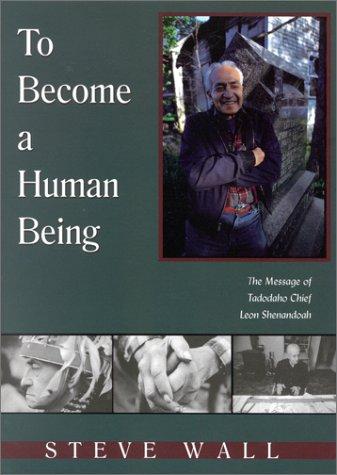 To become a human being : the message of Tadodaho Chief Leon Shenandoah 
