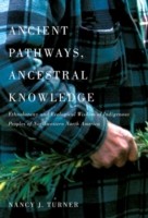 Ancient pathways, ancestral knowledge : ethnobotany and ecological wisdom of Indigenous peoples of northwestern North America 
