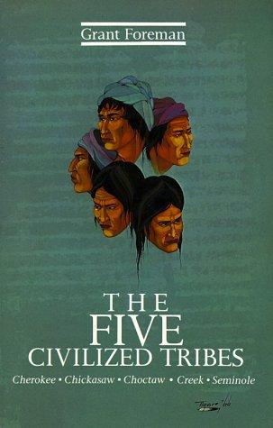 The Five Civilized Tribes : Cherokee, Chickasaw, Choctaw, Creek, Seminole 