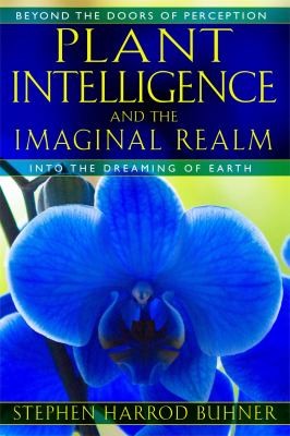 Plant intelligence and the imaginal realm : beyond the doors of perception into the dreaming earth 