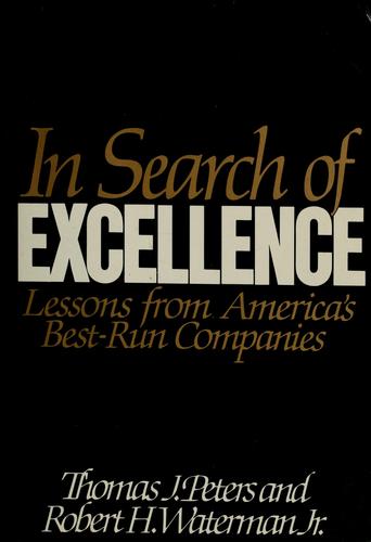 In search of excellence : lessons from America's best-run companies / by Thomas J. Peters and Robert H. Waterman, Jr.