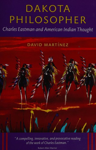 Dakota philosopher : Charles Eastman and American Indian thought / David Martínez.